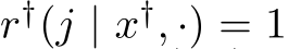  r†(j | x†, ·) = 1