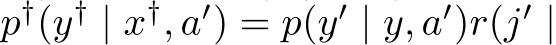  p†(y† | x†, a′) = p(y′ | y, a′)r(j′ |