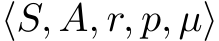 ⟨S, A, r, p, µ⟩