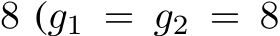  8 (g1 = g2 = 8