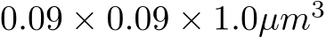 0.09 × 0.09 × 1.0µm3