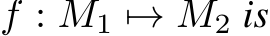  f : M1 �→ M2 is