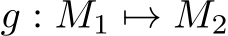  g : M1 �→ M2