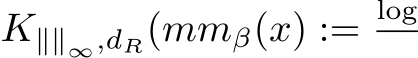  K∥∥∞,dR(mmβ(x) := log