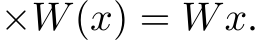  ×W(x) = Wx.