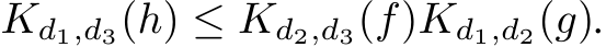  Kd1,d3(h) ≤ Kd2,d3(f)Kd1,d2(g).