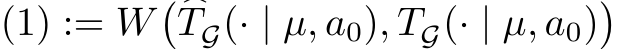 (1) := W� �TG(· | µ, a0), TG(· | µ, a0)�