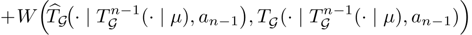 +W��TG�· | T n−1G (· | µ), an−1�, TG(· | T n−1G (· | µ), an−1)�