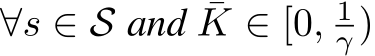  ∀s ∈ S and ¯K ∈ [0, 1γ )