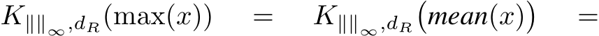  K∥∥∞,dR(max(x)) = K∥∥∞,dR�mean(x)� =