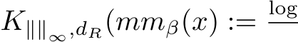  K∥∥∞,dR(mmβ(x) := log