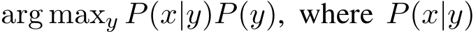 arg maxy P(x|y)P(y), where P(x|y)