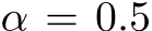  α = 0.5