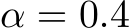  α = 0.4