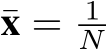  ¯x = 1N