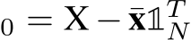 0 = X − ¯x1TN