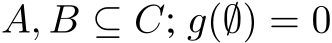 A, B ⊆ C; g(∅) = 0