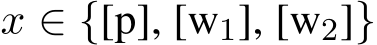  x ∈ {[p], [w1], [w2]}