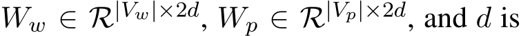  Ww ∈ R|Vw|×2d, Wp ∈ R|Vp|×2d, and d is