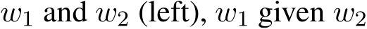 w1 and w2 (left), w1 given w2