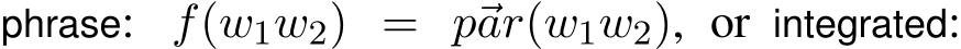 phrase: f(w1w2) = ⃗par(w1w2), or integrated: