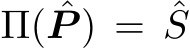  Π( ˆP ) = ˆS