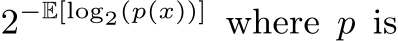  2−E[log2(p(x))] where p is