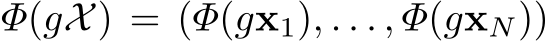  Φ(gX) = (Φ(gx1), . . . , Φ(gxN))