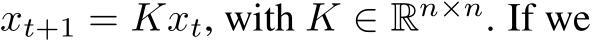  xt+1 = Kxt, with K ∈ Rn×n. If we