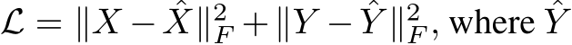  L = ∥X − ˆX∥2F +∥Y − ˆY ∥2F , where ˆY