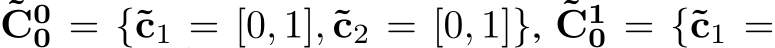 ˜C00 = {˜c1 = [0, 1],˜c2 = [0, 1]}, ˜C10 = {˜c1 =