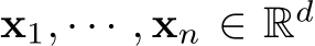  x1, · · · , xn ∈ Rd