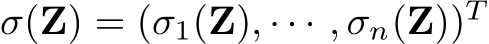  σ(Z) = (σ1(Z), · · · , σn(Z))T