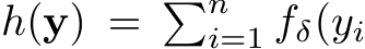  h(y) = �ni=1 fδ(yi