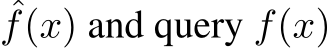 ˆf(x) and query f(x)