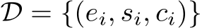  D = {(ei, si, ci)}