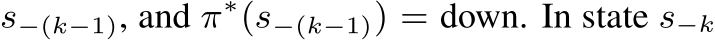 s−(k−1), and π∗(s−(k−1)) = down. In state s−k