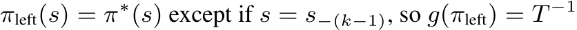  πleft(s) = π∗(s) except if s = s−(k−1), so g(πleft) = T −1