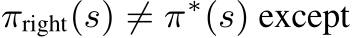  πright(s) ̸= π∗(s) except