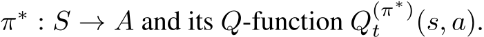  π∗ : S → A and its Q-function Q(π∗)t (s, a).