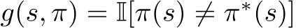  g(s, π) = I[π(s) ̸= π∗(s)]