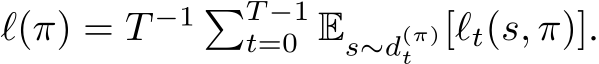  ℓ(π) = T −1 �T −1t=0 Es∼d(π)t [ℓt(s, π)].