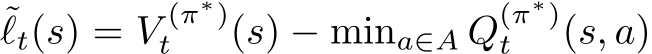 ˜ℓt(s) = V (π∗)t (s) − mina∈A Q(π∗)t (s, a)