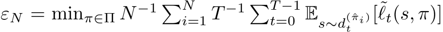  εN = minπ∈Π N −1 �Ni=1 T −1 �T −1t=0 Es∼d(ˆπi)t [˜ℓt(s, π)]