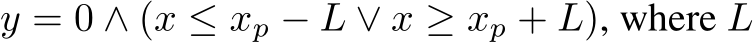 y = 0 ∧ (x ≤ xp − L ∨ x ≥ xp + L), where L
