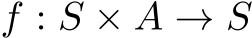  f : S × A → S