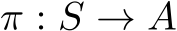  π : S → A