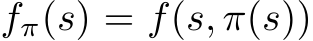  fπ(s) = f(s, π(s))