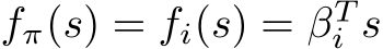  fπ(s) = fi(s) = βTi s