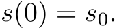  s(0) = s0.